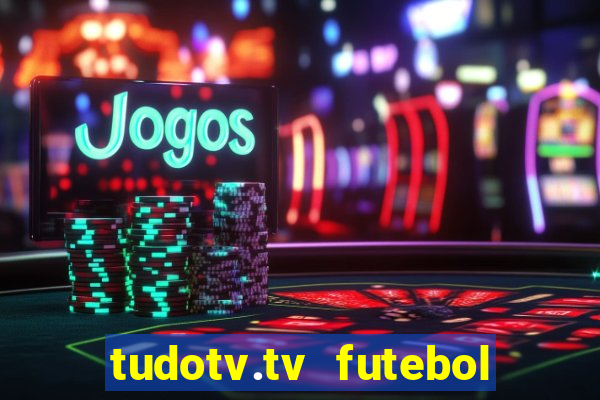 tudotv.tv futebol ao vivo